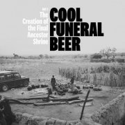 Cool Funeral Beer - Day 1 - the Creation of the Final Ancestor Shrine (2022) [Hi-Res]