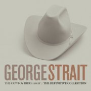 George Strait - The Cowboy Rides Away: The Definitive Collection (2013)