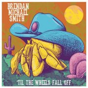 Brendan Michael Smith - 'Til The Wheels Fall Off (2024)