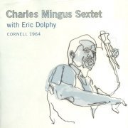 Charles Mingus Sextet & Eric Dolphy - Cornell 1964 (2007)