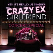 Crazy Ex-Girlfriend Cast - The Crazy Ex-Girlfriend Concert Special (Yes, It's Really Us Singing!) (Live) (2019)