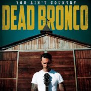 Dead Bronco - You Ain't Country (2022)
