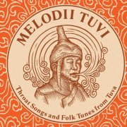 Various Artists - Melodii Tuvi: Throat Songs and Folk Tunes of Tuva (2007)