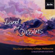 The Choir of Trinity College, Melbourne & Christopher Watson - Land of Dreams (2019)