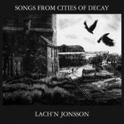 Lach'n Jonsson - Songs From Cities Of Decay (1989)