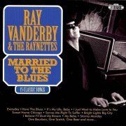 Ray Vanderby, The Raynettes - Married To The Blues (2015)