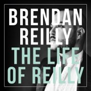 Brendan Reilly - The Life of Reilly (2016)