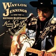 Waylon Jennings, The Waymore Blues Band - Never Say Die - The Complete Final Concert (2007)