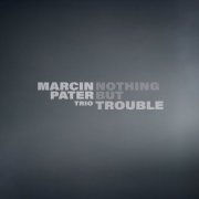 Marcin Pater Trio - Nothing But Trouble (2019)