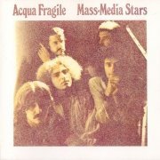 Acqua Fragile - Mass-Media Stars (Reissue) (1974/1992)