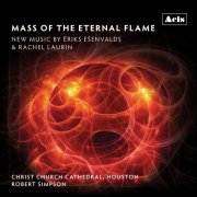 Robert Simpson & Christ Church Cathedral, Houston - Mass of the Eternal Flame: New Music by Ēriks Ešenvalds & Rachel Laurin (2024) [Hi-Res]