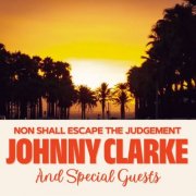 Johnny Clarke - Non Shall Escape The Judgement: Johnny Clarke and Special Guests (2024)