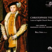 The Choir of Magdalen College, Oxford, Bill Ives - Christopher Tye: Latin & English Church Music (2005)