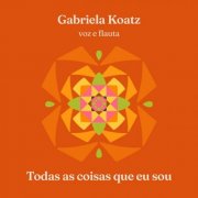 Gabriela Koatz - Todas as Coisas Que Eu Sou (Voz e Flauta) (2026)