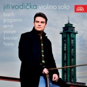 Jiří Vodička - Violino Solo: Bach, Paganini, Ernst, Ysaÿe, Kreisler, Haas (2014)