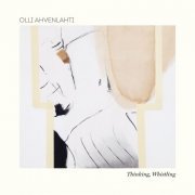 Olli Ahvenlahti - Thinking, Whistling (2017)