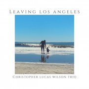 Christopher Lucas Wilson Trio - Leaving Los Angeles (2019)