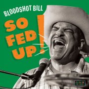 Bloodshot Bill - So Fed Up! (2025) [Hi-Res]