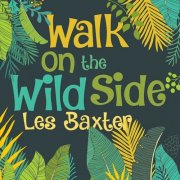 Les Baxter - Walk on the Wild Side (2017)