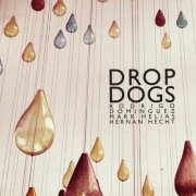 Rodrigo Dominguez, Mark Helias, Hernan Hecht - Drop Dogs (2012)