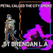 St Brendan L.a. - Petal Called The City Smoke (2025)