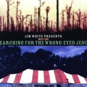 Various Artists - Jim White Presents Music From Searching For The Wrong-Eyed Jesus (2005)