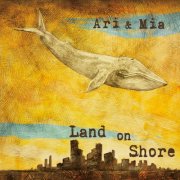 Ari & Mia - Land On Shore (2013)