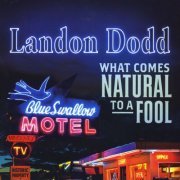 Landon Dodd - What Comes Natural to a Fool (2016)