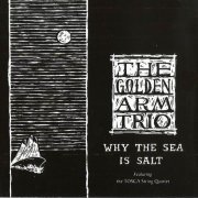 The Golden Arm Trio - Why The Sea Is Salt (2000)