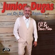 Junior Dugas & On Da Bayou - I'll Be Your Man (2022)