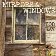 Bob Ray - Mirrors & Windows (2017)