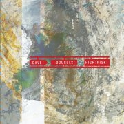 Dave Douglas - High Risk (feat. Shigeto, Jonathan Maron & Mark Guiliana) (2015) [Hi-Res]