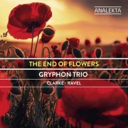 Gryphon Trio - The End of Flowers: Clarke, Ravel (2018)