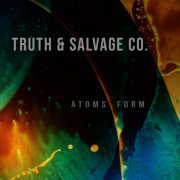 Truth & Salvage Co. - Atoms Form (2022)