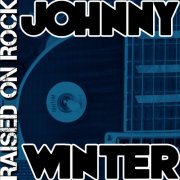 Johnny Winter - Raised On Rock (2011)