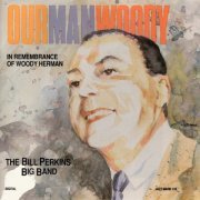 Bill Perkins Big Band - Our Man Woody (In Remembrance Of Wood Herman) (1991) [CD-Rip]