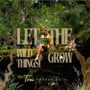 Troi Parker-Roth - Let The Wild Things Grow (2025)