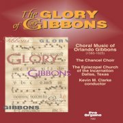 Chancel Choir of Church of the Incarnation, Dallas - The Glory of Gibbons: Choral Music of Orlando Gibbons (2019)