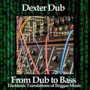 Dexter Dub - From Dub to Bass (Electronic Translations of Reggae Music) (2022)