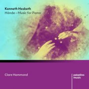 Clare Hammond - Kenneth Hesketh: Hände - Music for Piano (2024) [Hi-Res]