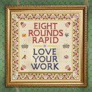 Eight Rounds Rapid - Love Your Work (2020)
