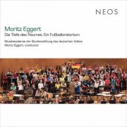 Chor & Orchester der Musikakademie der Studienstiftung des deutschen Volkes, Moritz Eggert - Moritz Eggert: Die Tiefe des Raumes (Ein Fußballoratorium) [Live] (2021) [Hi-Res]