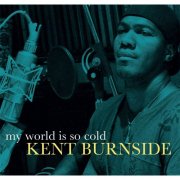 Kent Burnside - My World Is so Cold (2014)