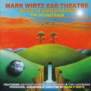 Mark Wirtz Ear Theatre – Love Is Eggshaped (The Soundtrack) (2005)