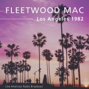 Fleetwood Mac - Los Angeles 1982 - Live American Radio Broadcast (Live) (2022)