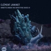 Clement Janinet - Ornette Under the Repetitive Skies III (2022) CD Rip