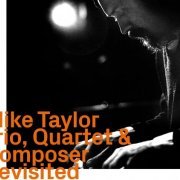 Mike Taylor - Trio, Quartet & Composer Revisited (2021)