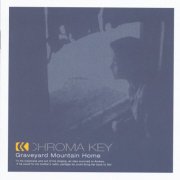 Chroma Key - Graveyard Mountain Home (2004)