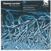 Tamara Stefanovich, Mark Padmore, Thomas Larcher - Thomas Larcher: What Becomes, A Padmore Cycle (2014)