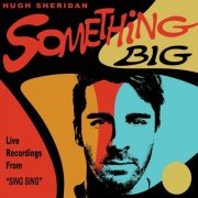 Hugh Sheridan - Something Big (Live Recordings from Sing Sing Studios) (2024)